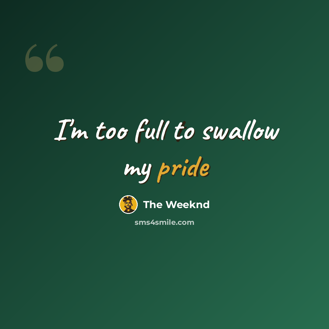 “I'm too full to swallow my pride” quote by The Weeknd