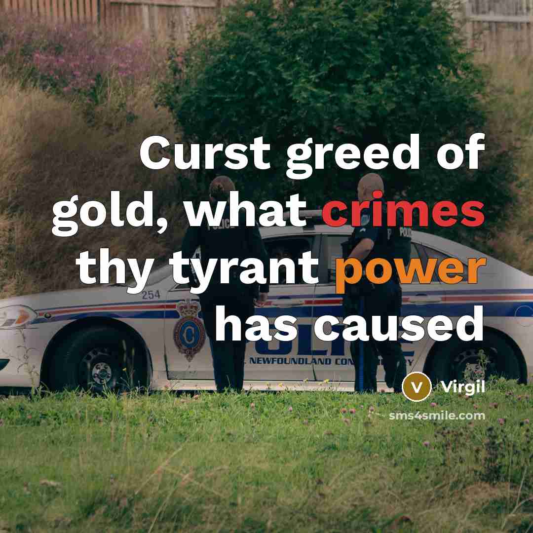 “Curst greed of gold, what crimes thy tyrant power has caused” quote by Virgil