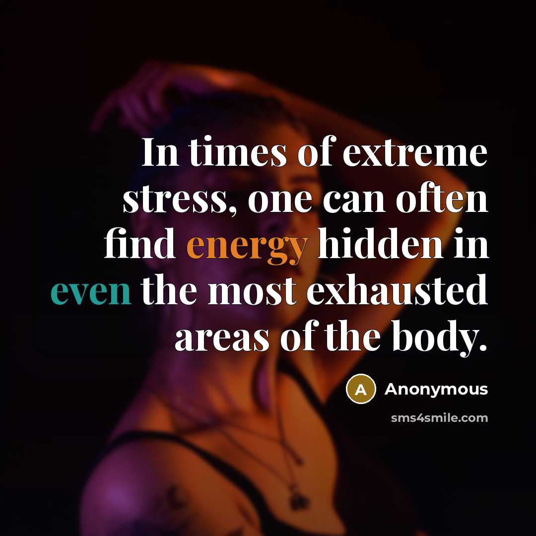 “In times of extreme stress, one can often find energy hidden in even the most exhausted areas of the body.” quote by Anonymous
