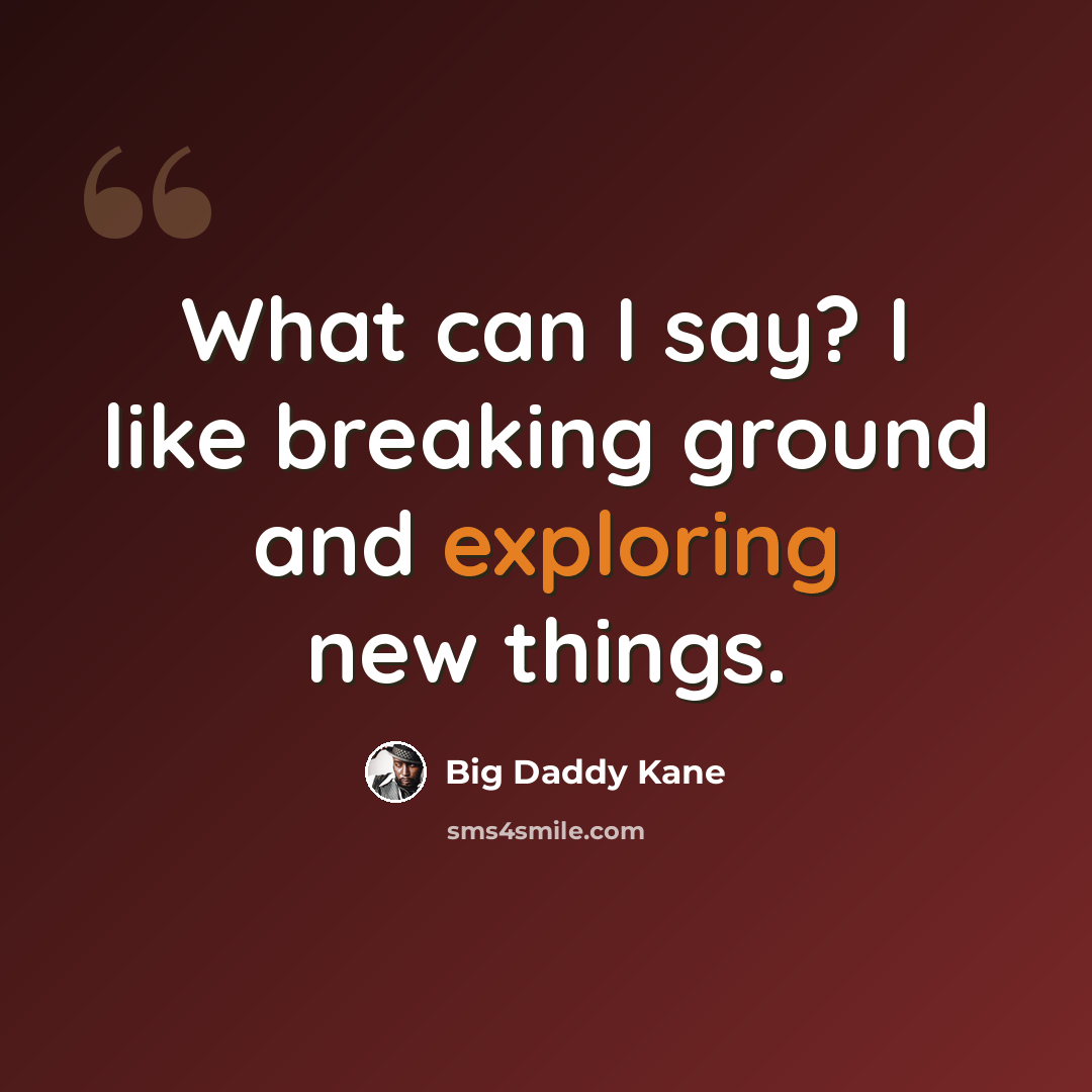 “What can I say? I like breaking ground and exploring new things.” quote by Big Daddy Kane