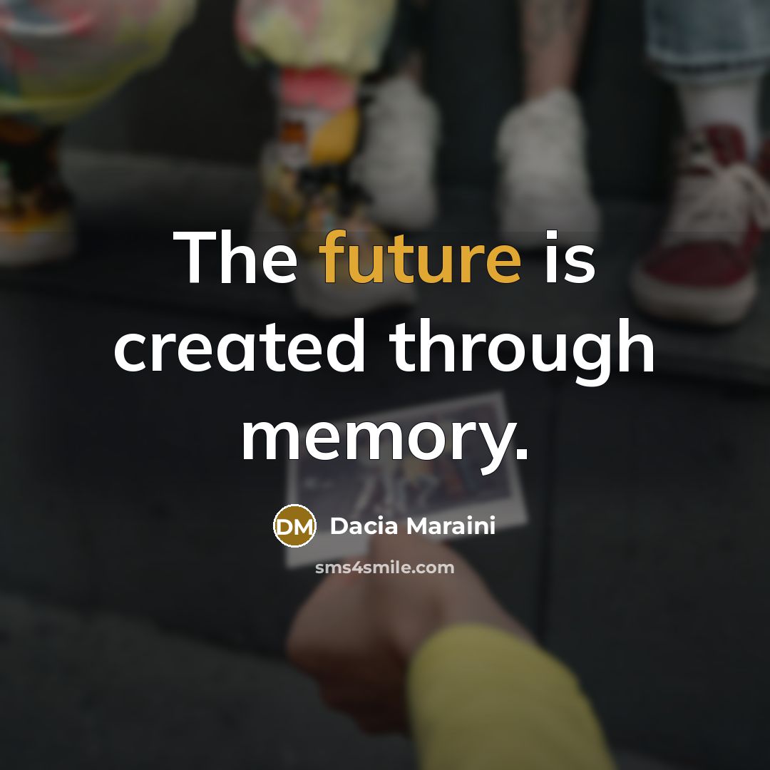“The future is created through memory.” quote by Dacia Maraini