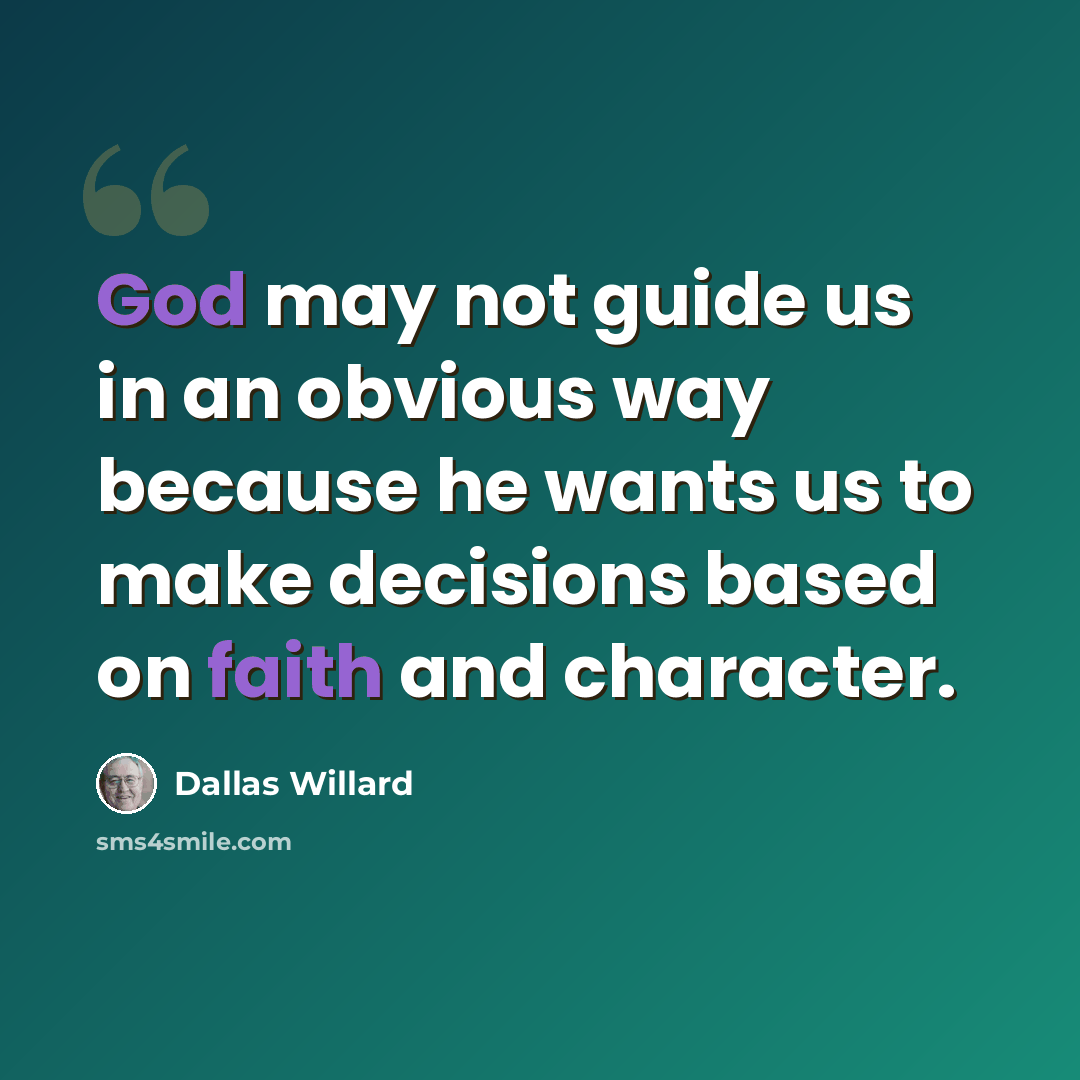 “God may not guide us in an obvious way because he wants us to make decisions based on faith and character.” quote by Dallas Willard