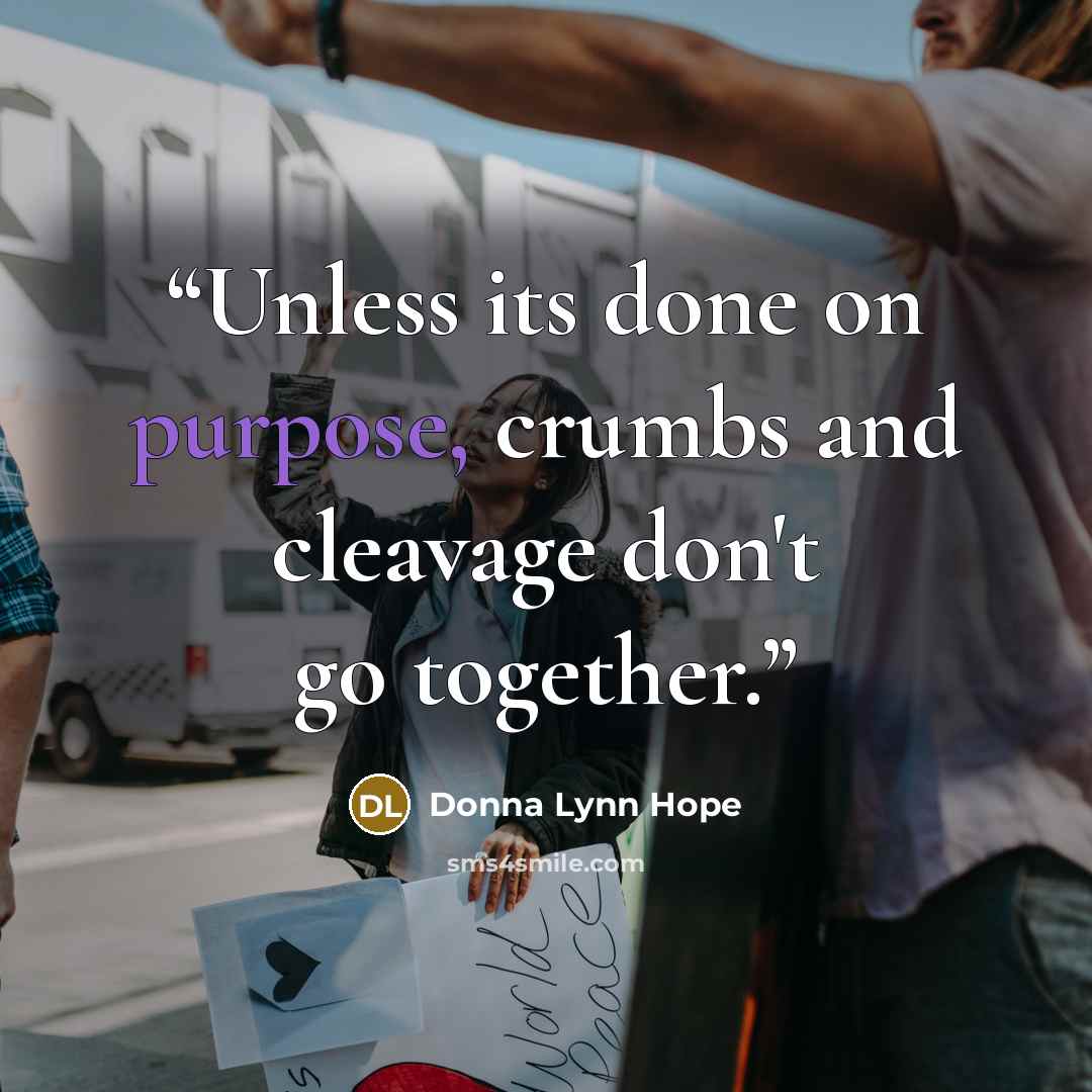 “Unless its done on purpose, crumbs and cleavage don't go together.” quote by Donna Lynn Hope