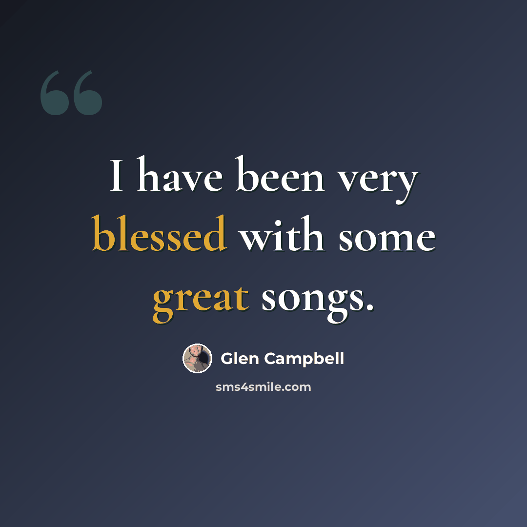 “I have been very blessed with some great songs.” quote by Glen Campbell