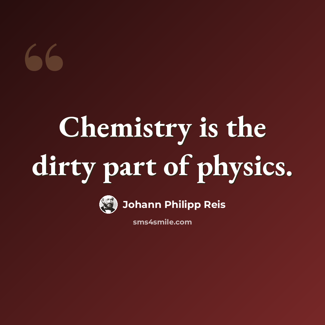 “Chemistry is the dirty part of physics.” quote by Johann Philipp Reis