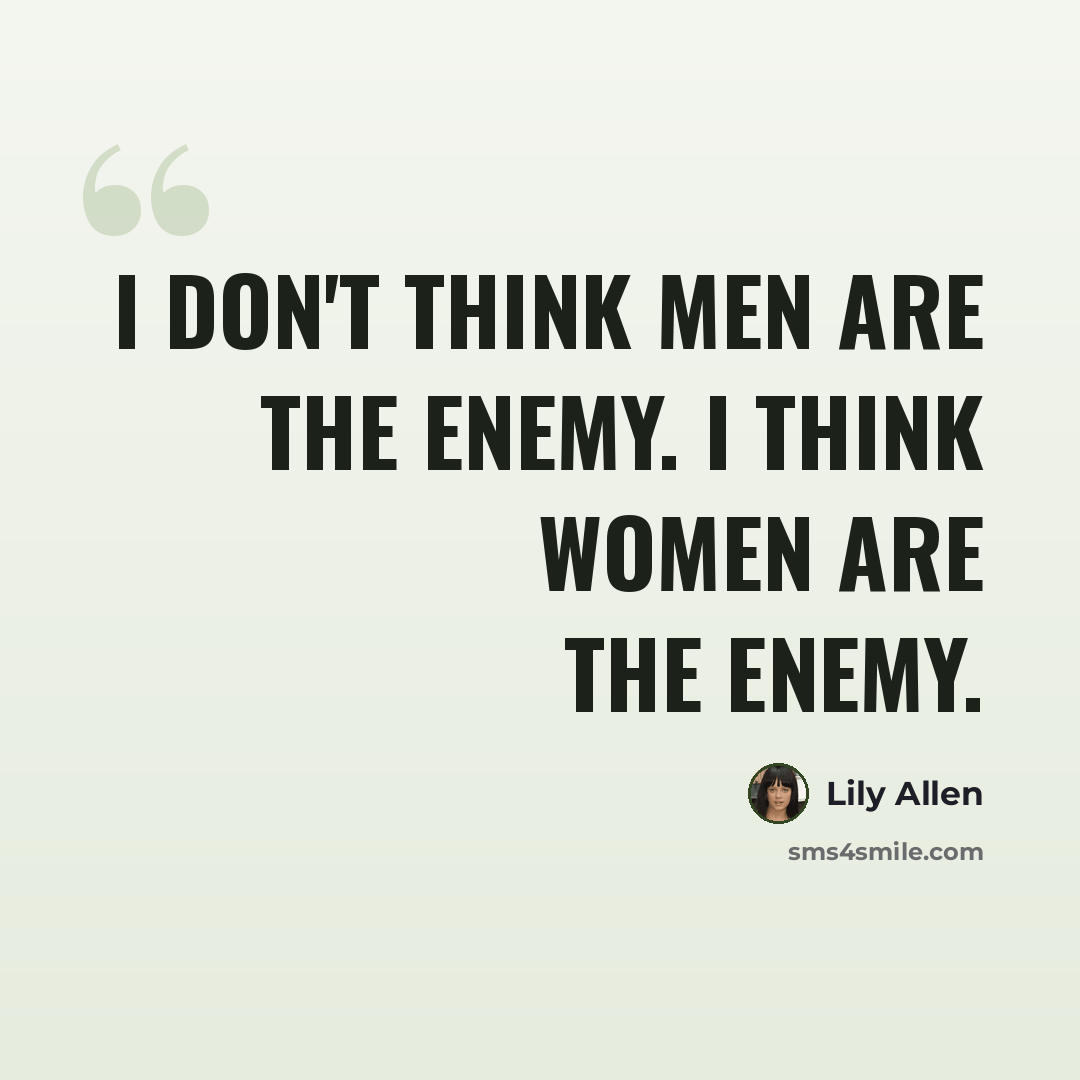 “I don't think men are the enemy. I think women are the enemy.” quote by Lily Allen