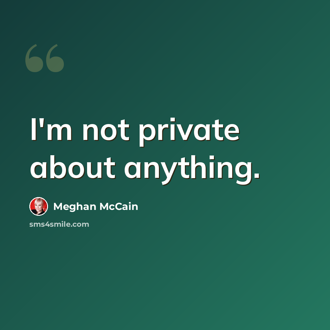 “I'm not private about anything.” quote by Meghan McCain