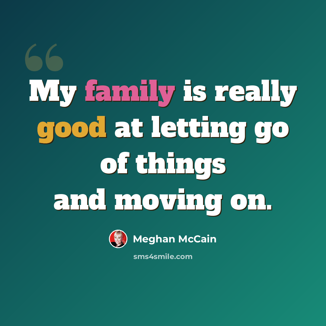 “My family is really good at letting go of things and moving on.” quote by Meghan McCain