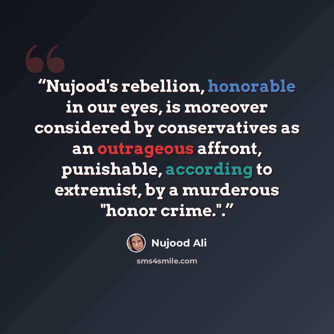 “Nujood's rebellion, honorable in our eyes, is moreover considered by conservatives as an outrageous affront, punishable, according to extremist, by a murderous "honor crime.".” quote by Nujood Ali