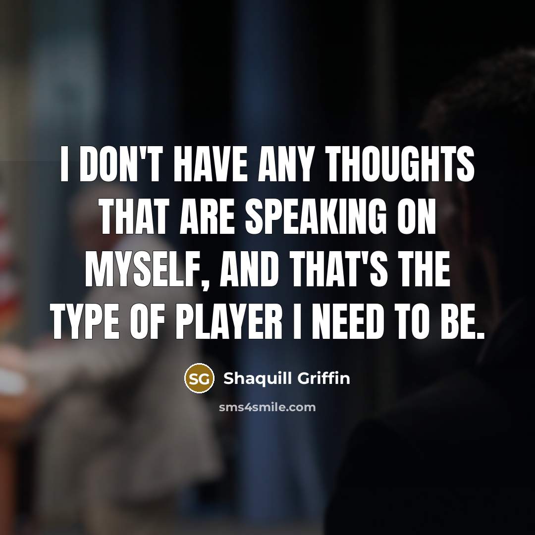 “I don't have any thoughts that are speaking on myself, and that's the type of player I need to be.” quote by Shaquill Griffin