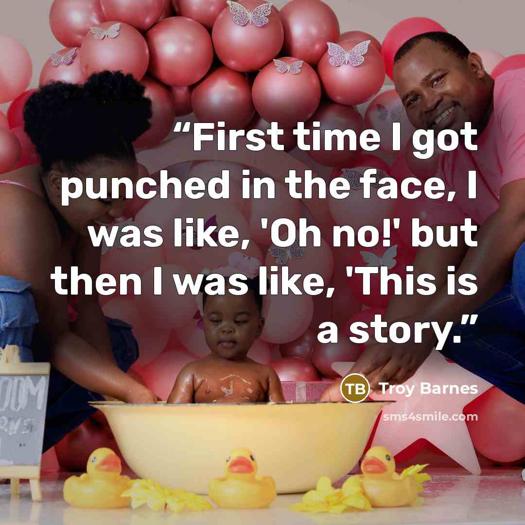 “First time I got punched in the face, I was like, 'Oh no!' but then I was like, 'This is a story.” quote by Troy Barnes