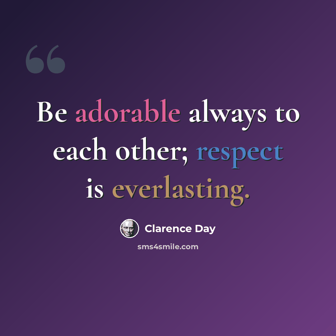 “Be adorable always to each other; respect is everlasting.” quote by Clarence Day