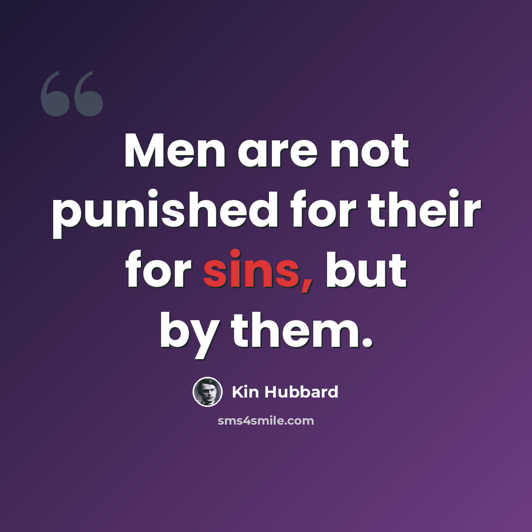“Men are not punished for their for sins, but by them.” quote by Kin Hubbard