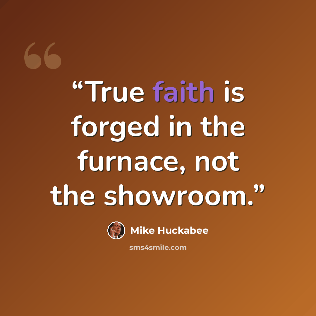 “True faith is forged in the furnace, not the showroom.” quote by Mike Huckabee