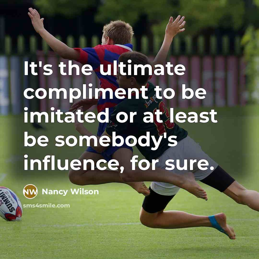 “It's the ultimate compliment to be imitated or at least be somebody's influence, for sure.” quote by Nancy Wilson
