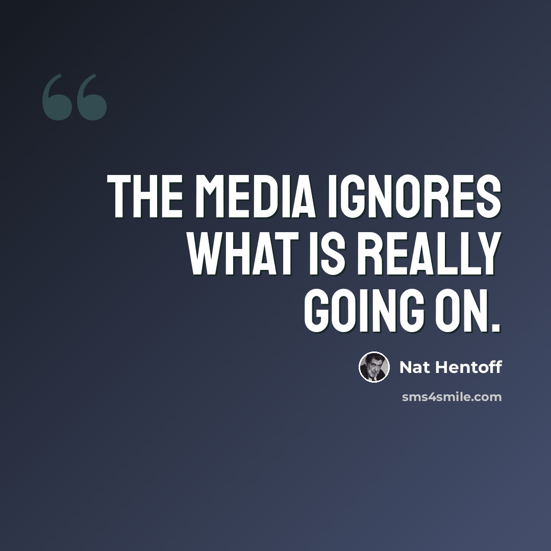 “The media ignores what is really going on.” quote by Nat Hentoff