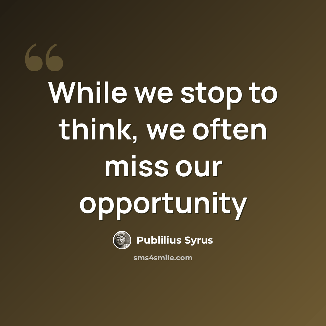 “While we stop to think, we often miss our opportunity” quote by Publilius Syrus