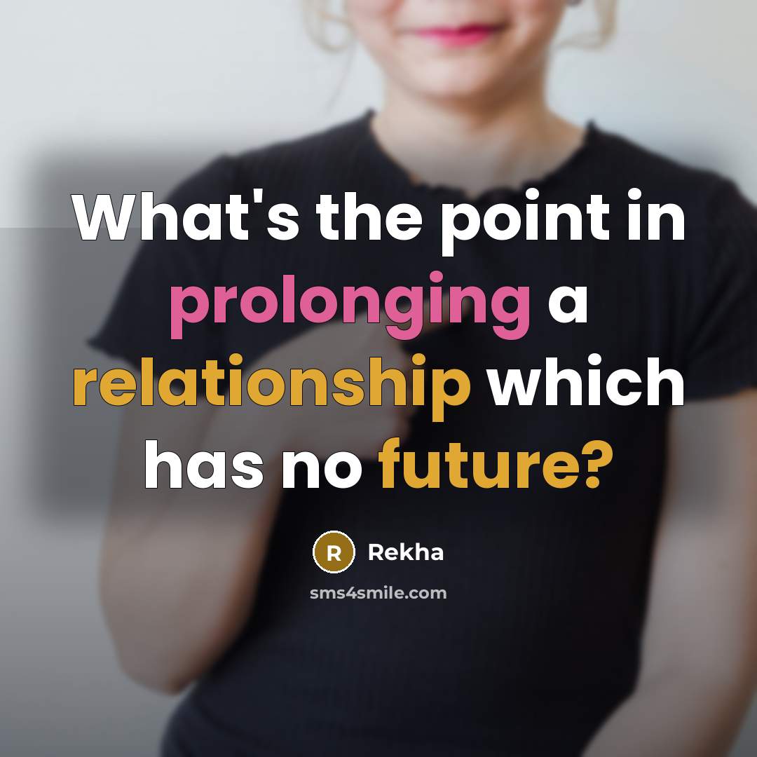 “What's the point in prolonging a relationship which has no future?” quote by Rekha