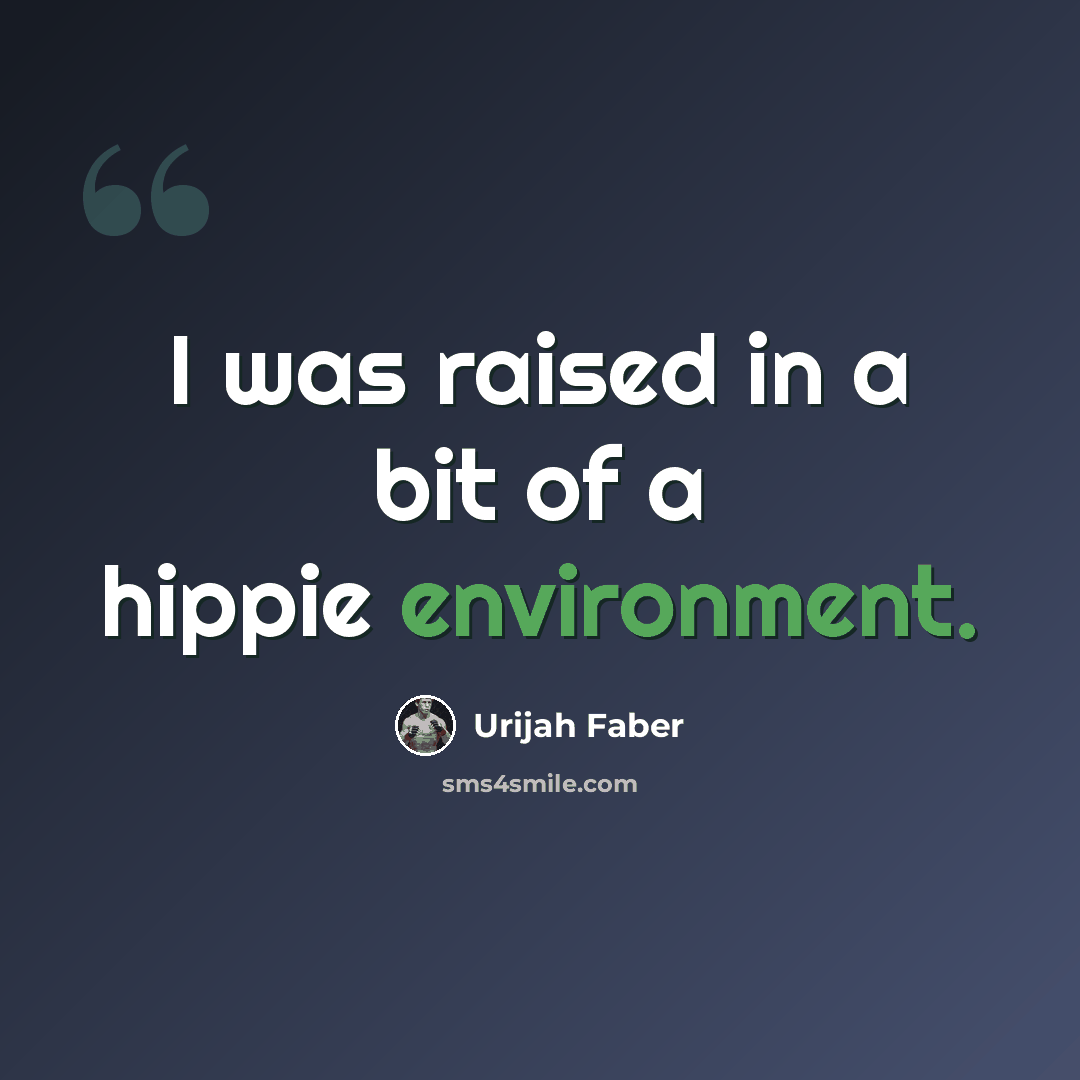 “I was raised in a bit of a hippie environment.” quote by Urijah Faber