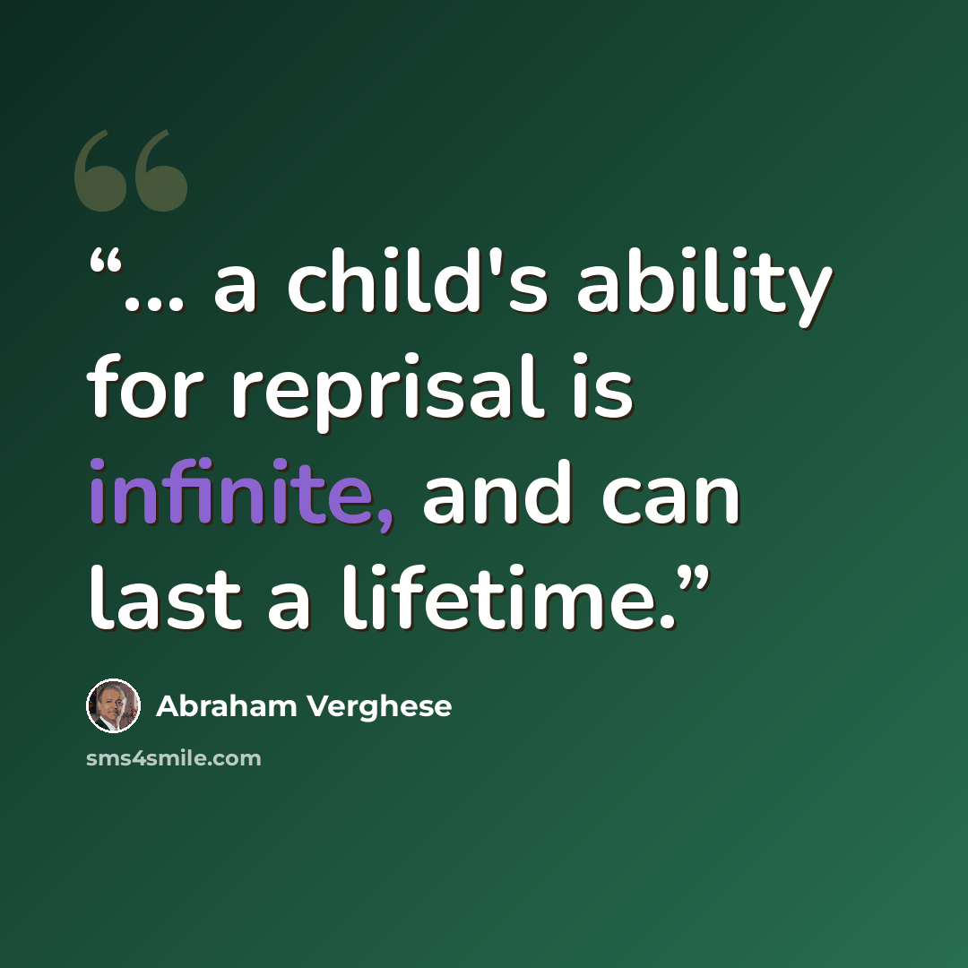 “... a child's ability for reprisal is infinite, and can last a lifetime.” quote by Abraham Verghese