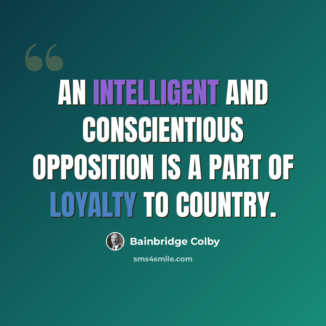 “An intelligent and conscientious opposition is a part of loyalty to country.” quote by Bainbridge Colby