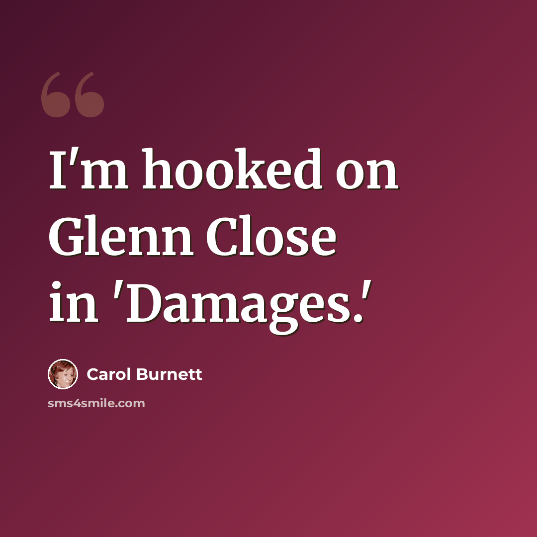 “I'm hooked on Glenn Close in 'Damages.'” quote by Carol Burnett