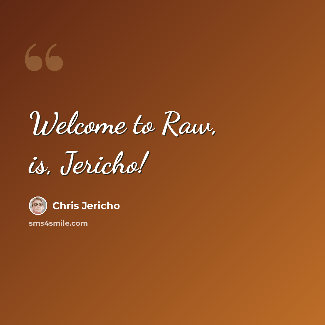 “Welcome to Raw, is, Jericho!” quote by Chris Jericho