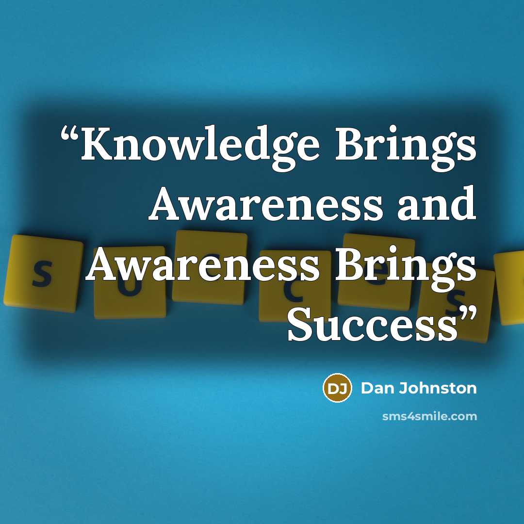 “Knowledge Brings Awareness and Awareness Brings Success” quote by Dan Johnston