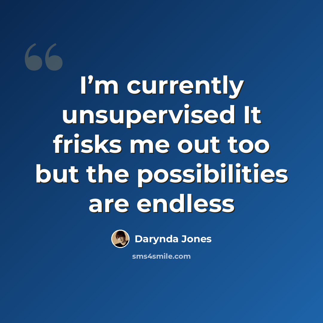“I’m currently unsupervised It frisks me out too but the possibilities are endless” quote by Darynda Jones