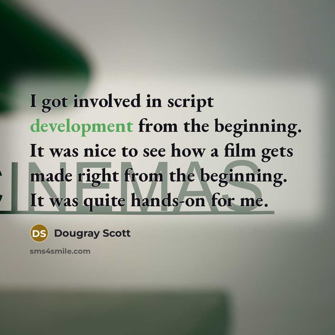 “I got involved in script development from the beginning. It was nice to see how a film gets made right from the beginning. It was quite hands-on for me.” quote by Dougray Scott