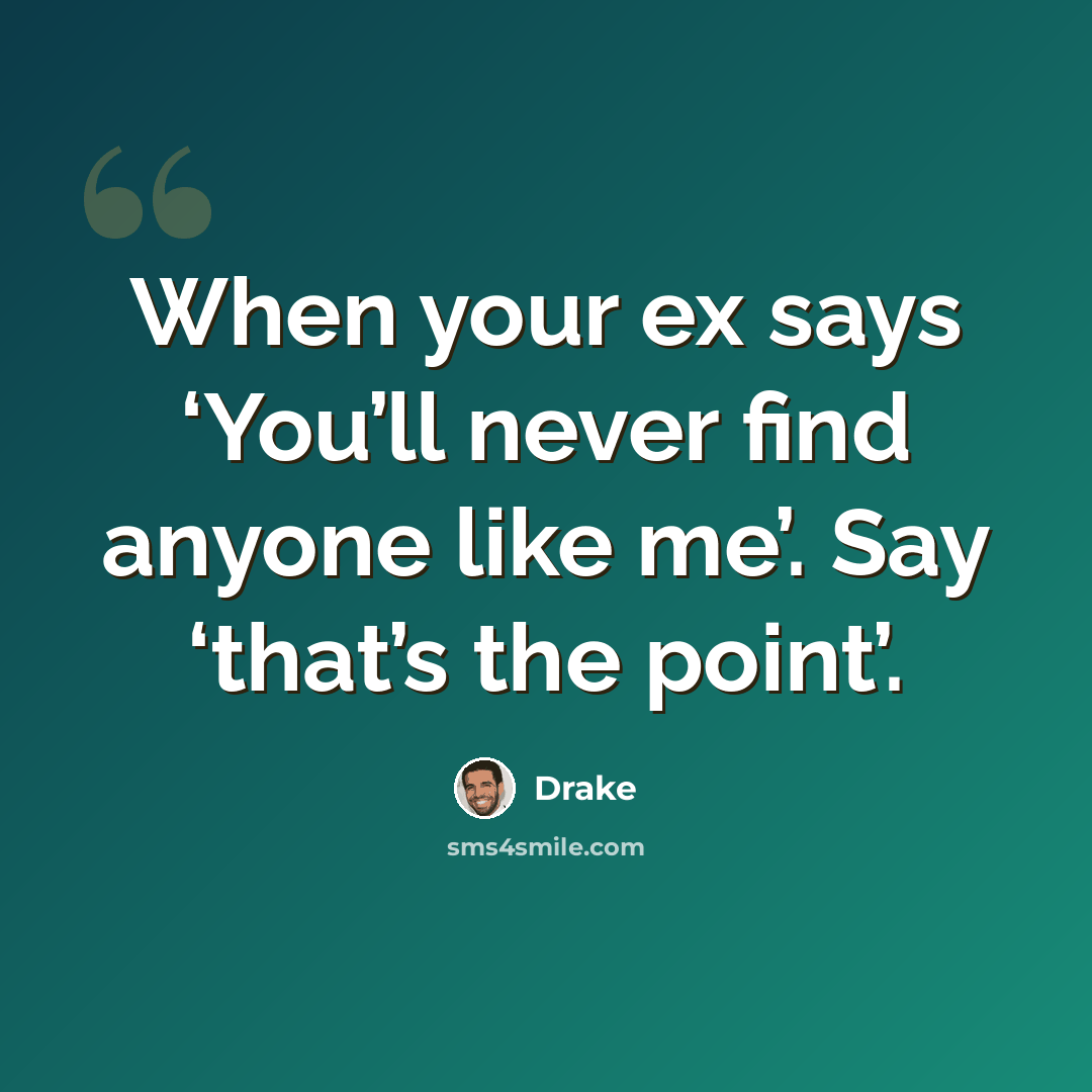 “When your ex says ‘You’ll never find anyone like me’. Say ‘that’s the point’.” quote by Drake
