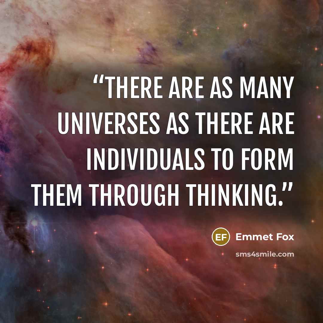“there are as many universes as there are individuals to form them through thinking.” quote by Emmet Fox