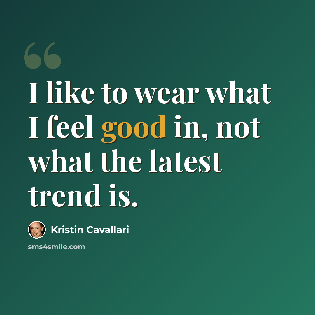 “I like to wear what I feel good in, not what the latest trend is.” quote by Kristin Cavallari