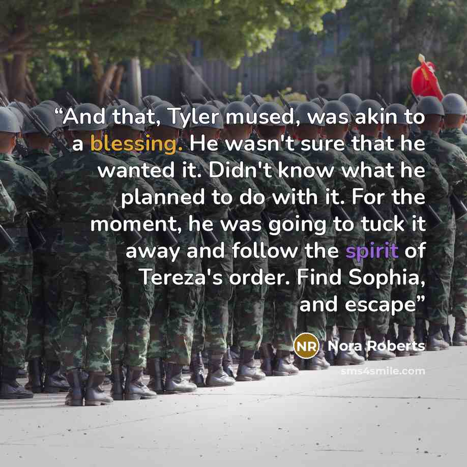 “And that, Tyler mused, was akin to a blessing. He wasn't sure that he wanted it. Didn't know what he planned to do with it. For the moment, he was going to tuck it away and follow the spirit of Tereza's order. Find Sophia, and escape” quote by Nora Roberts