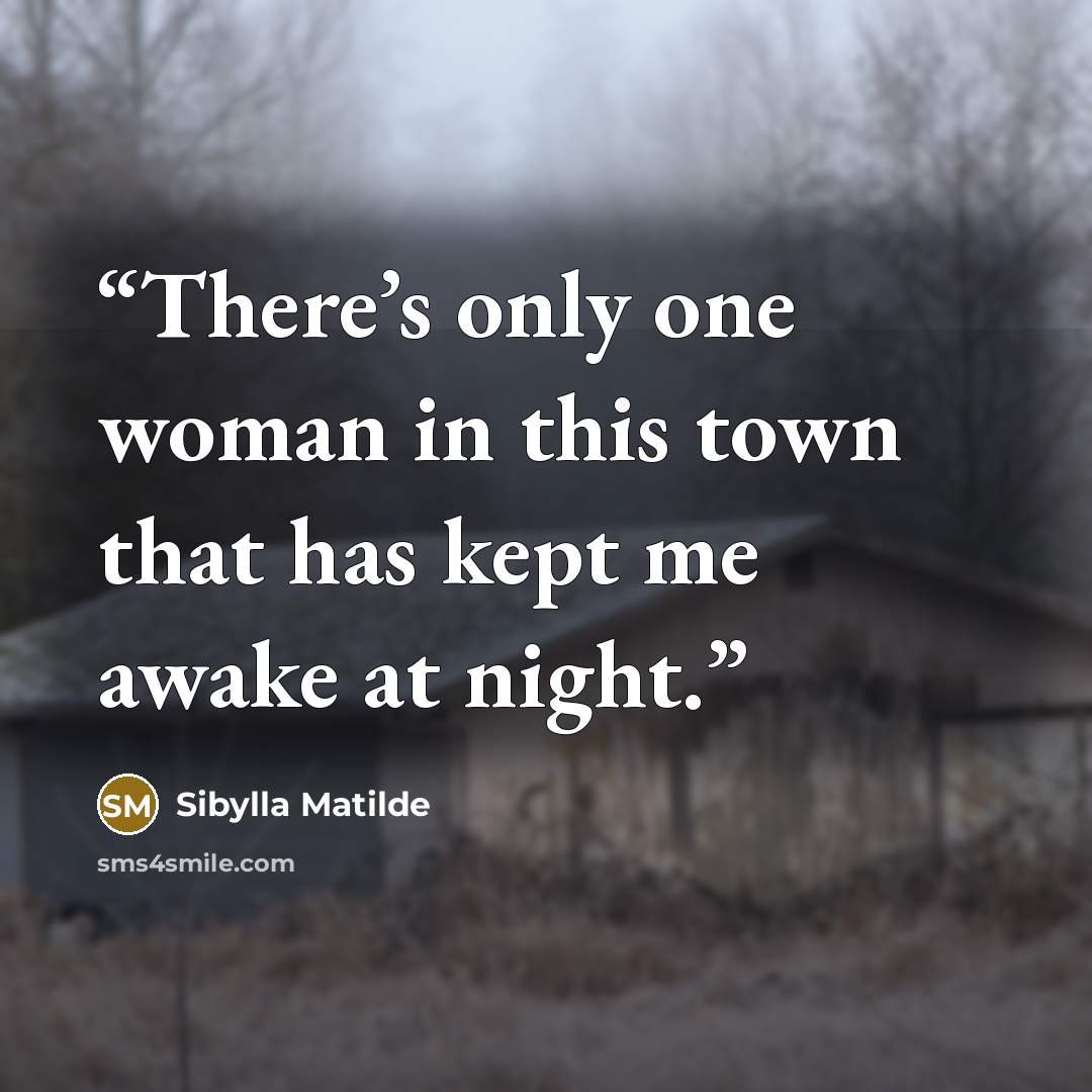 “There’s only one woman in this town that has kept me awake at night.” quote by Sibylla Matilde