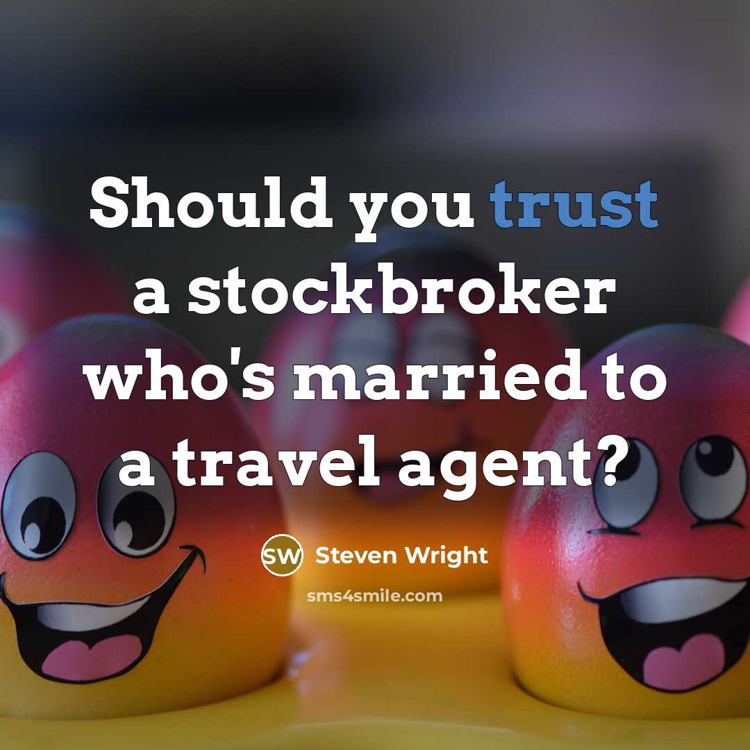 “Should you trust a stockbroker who's married to a travel agent?” quote by Steven Wright