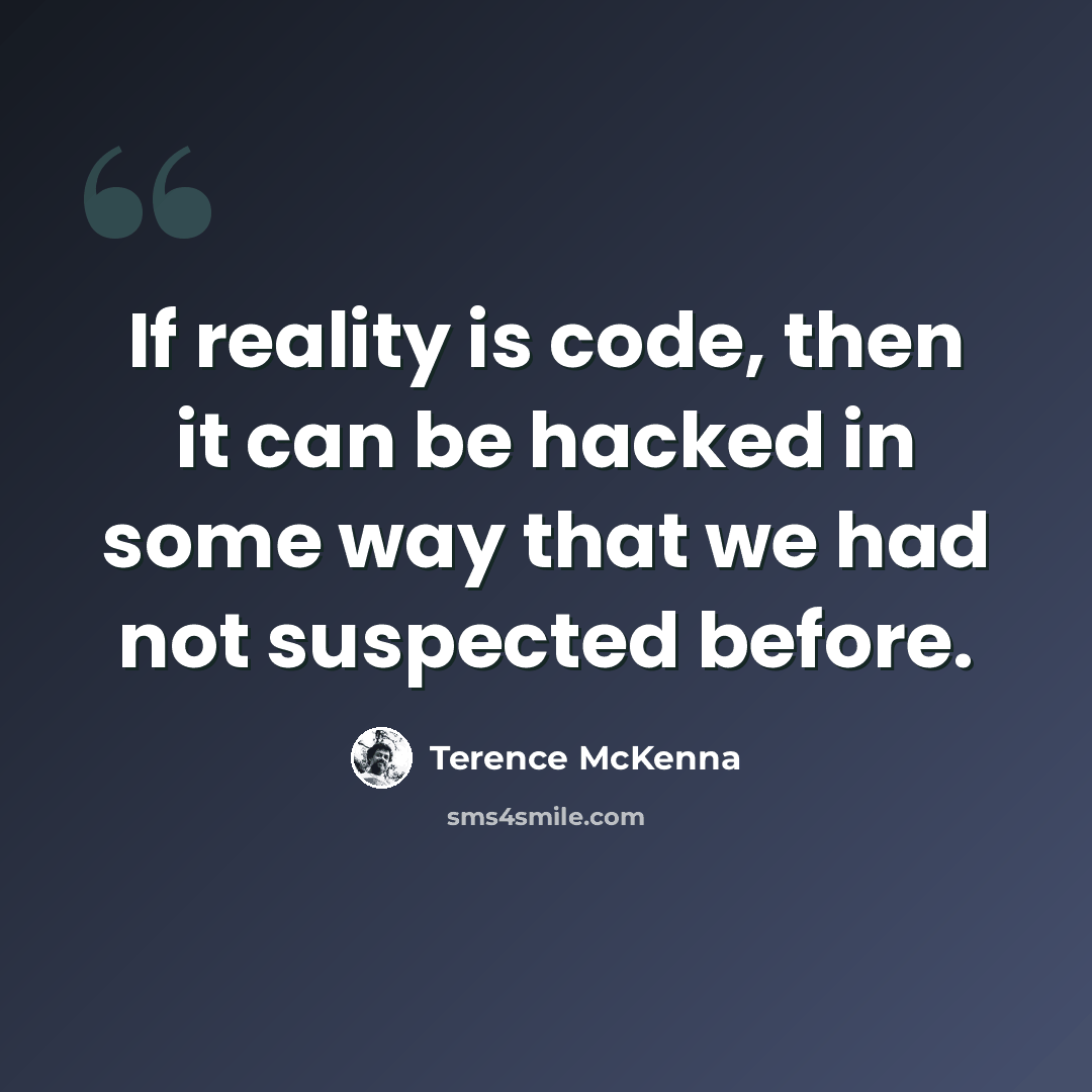 “If reality is code, then it can be hacked in some way that we had not suspected before.” quote by Terence McKenna