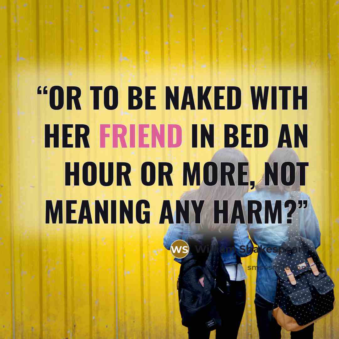 “Or to be naked with her friend in bed An hour or more, not meaning any harm?” quote by William Shakespeare