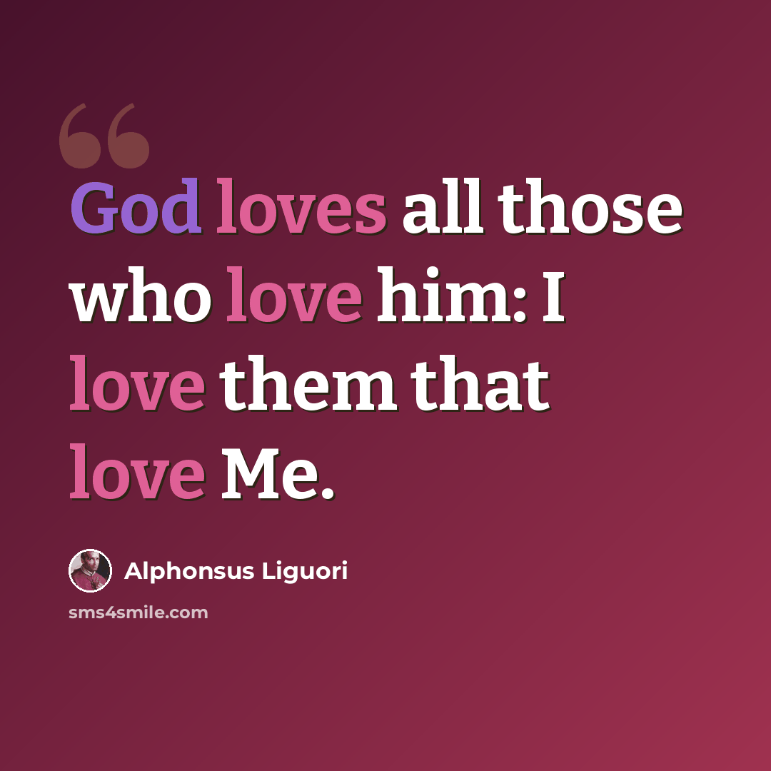 “God loves all those who love him: I love them that love Me.” quote by Alphonsus Liguori