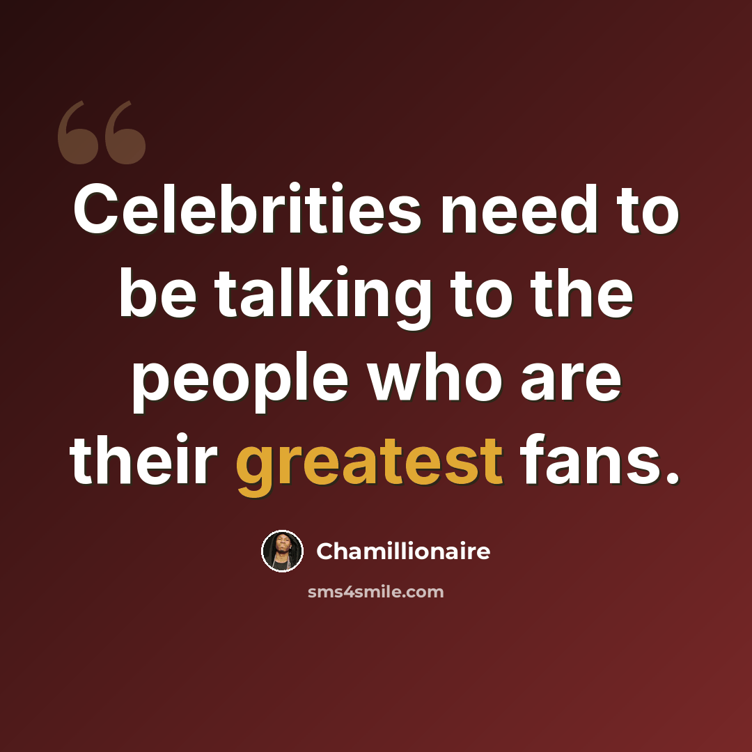“Celebrities need to be talking to the people who are their greatest fans.” quote by Chamillionaire