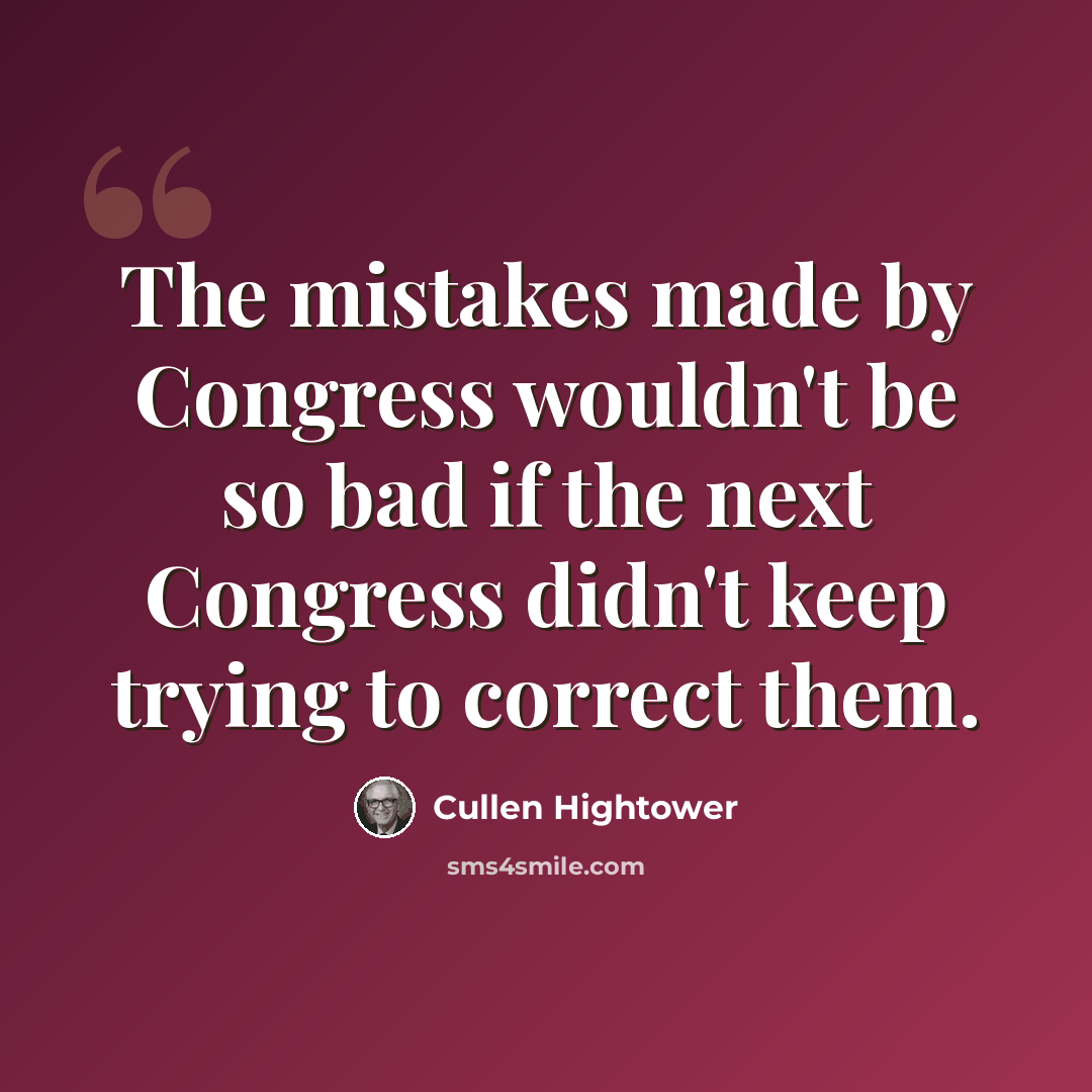 “The mistakes made by Congress wouldn't be so bad if the next Congress didn't keep trying to correct them.” quote by Cullen Hightower