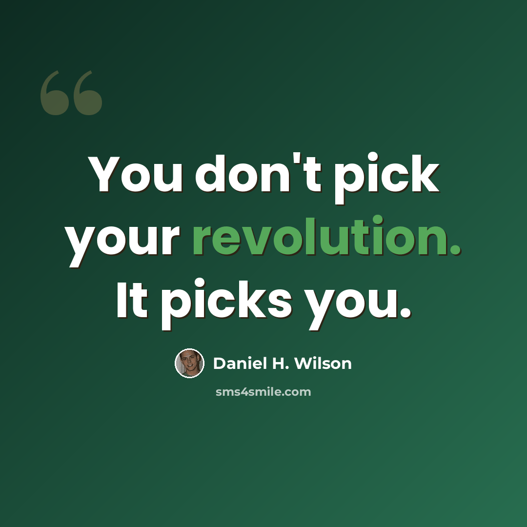 “You don't pick your revolution. It picks you.” quote by Daniel H. Wilson