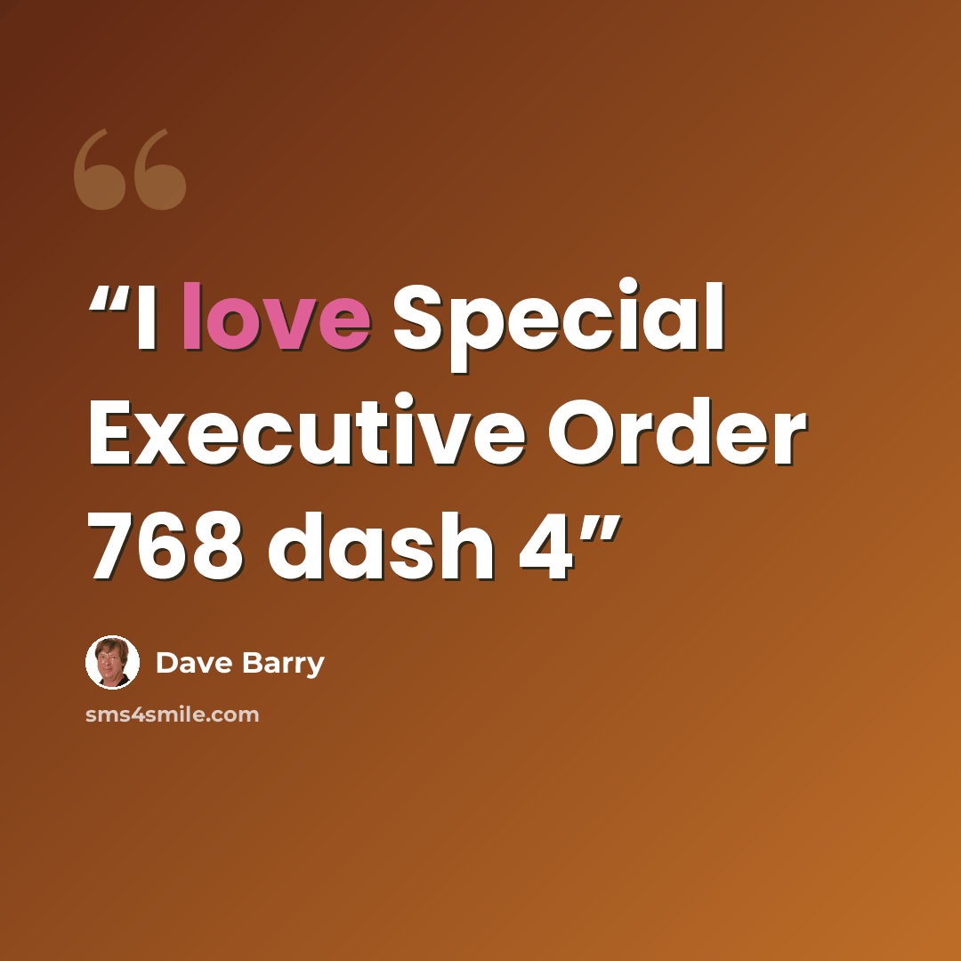 “I love Special Executive Order 768 dash 4” quote by Dave Barry