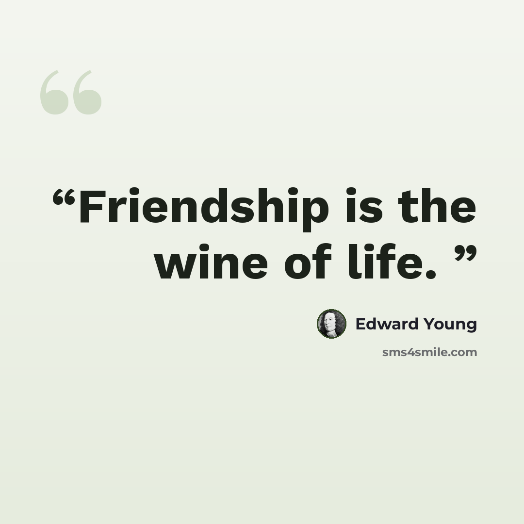 “Friendship is the wine of life.” quote by Edward Young