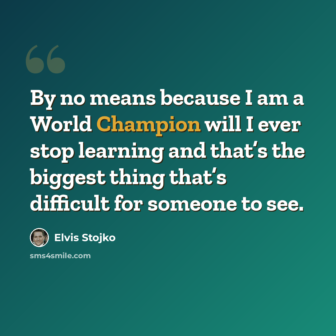 “By no means because I am a World Champion will I ever stop learning and that’s the biggest thing that’s difficult for someone to see.” quote by Elvis Stojko