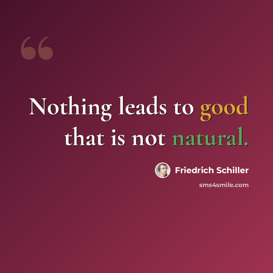 “Nothing leads to good that is not natural.” quote by Friedrich Schiller