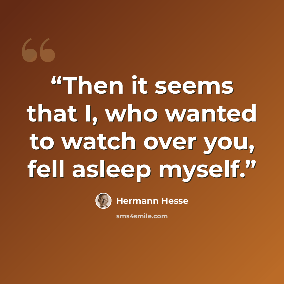 “Then it seems that I, who wanted to watch over you, fell asleep myself.” quote by Hermann Hesse