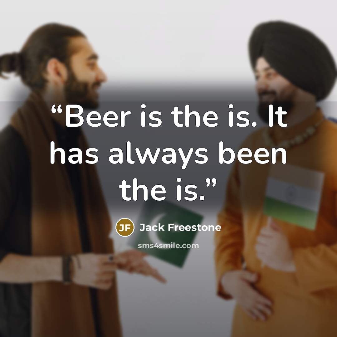 “Beer is the is. It has always been the is.” quote by Jack Freestone