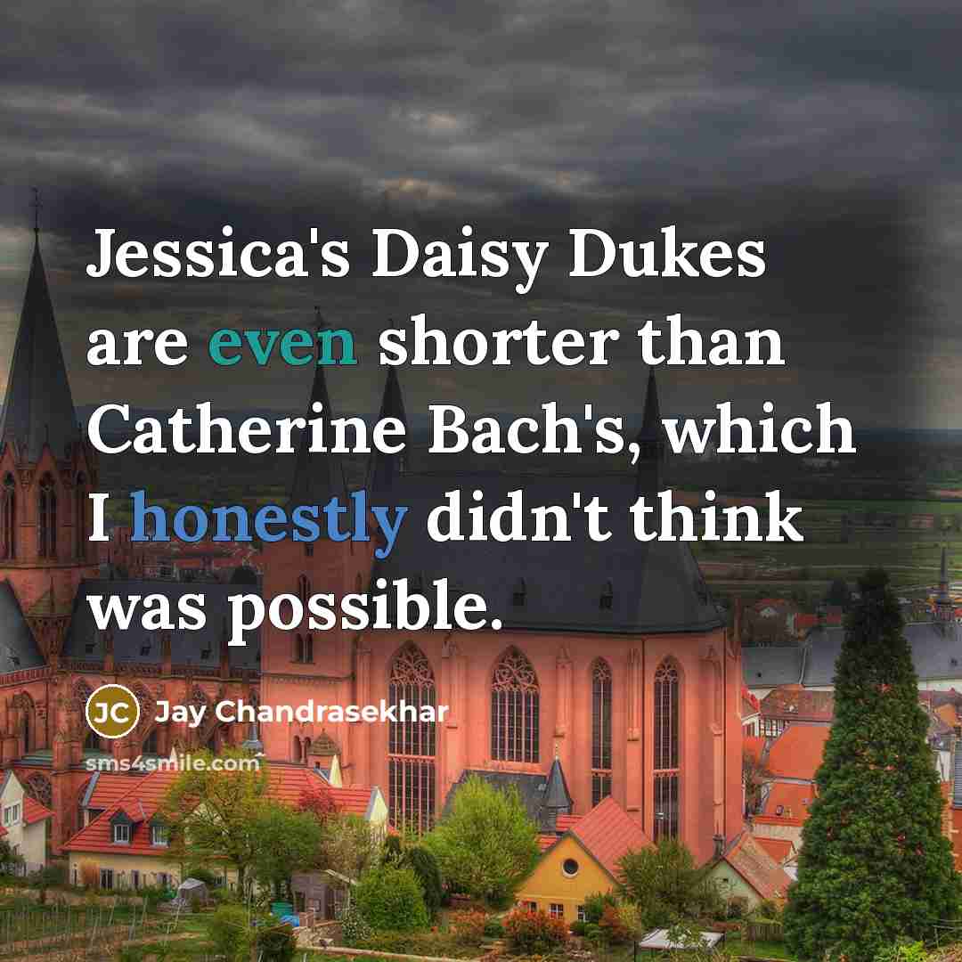 “Jessica's Daisy Dukes are even shorter than Catherine Bach's, which I honestly didn't think was possible.” quote by Jay Chandrasekhar