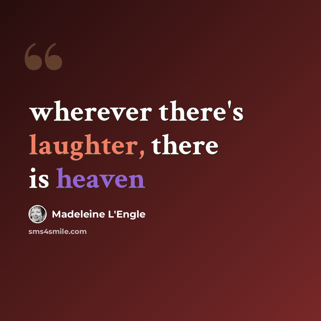“wherever there's laughter, there is heaven” quote by Madeleine L'Engle